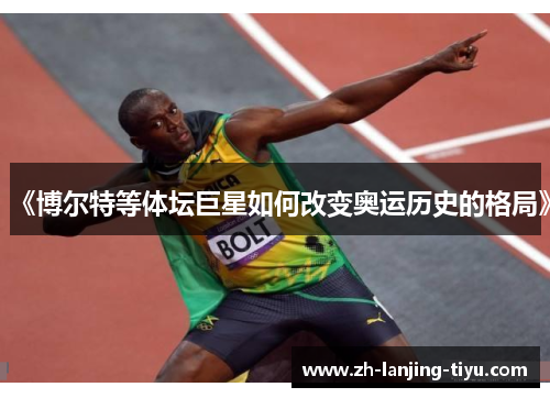 《博尔特等体坛巨星如何改变奥运历史的格局》