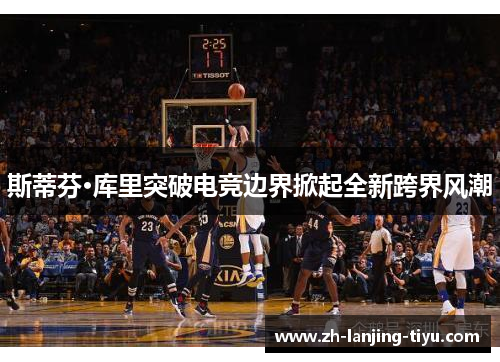 斯蒂芬·库里突破电竞边界掀起全新跨界风潮