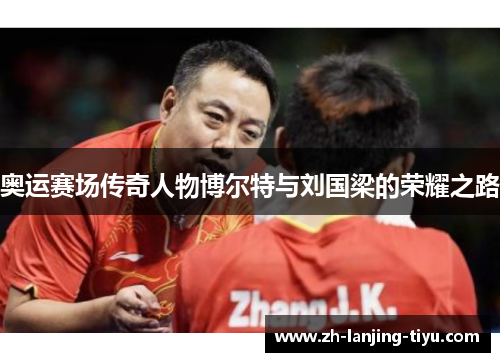 奥运赛场传奇人物博尔特与刘国梁的荣耀之路