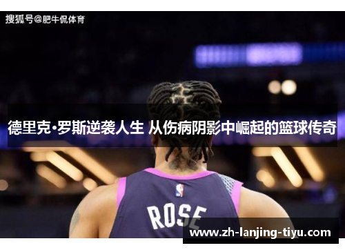 德里克·罗斯逆袭人生 从伤病阴影中崛起的篮球传奇