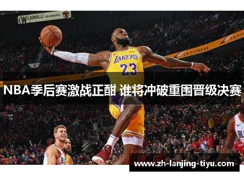 NBA季后赛激战正酣 谁将冲破重围晋级决赛