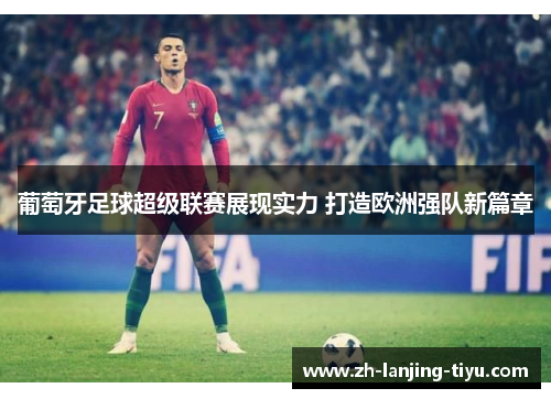 葡萄牙足球超级联赛展现实力 打造欧洲强队新篇章