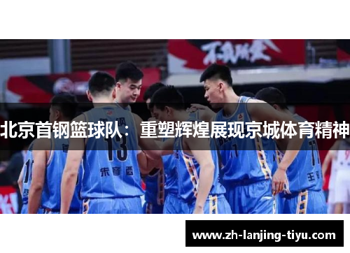 北京首钢篮球队：重塑辉煌展现京城体育精神