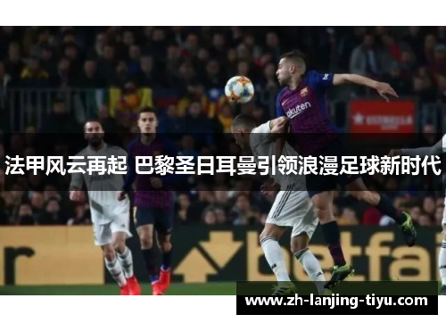 法甲风云再起 巴黎圣日耳曼引领浪漫足球新时代