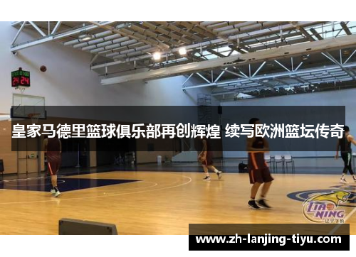 皇家马德里篮球俱乐部再创辉煌 续写欧洲篮坛传奇