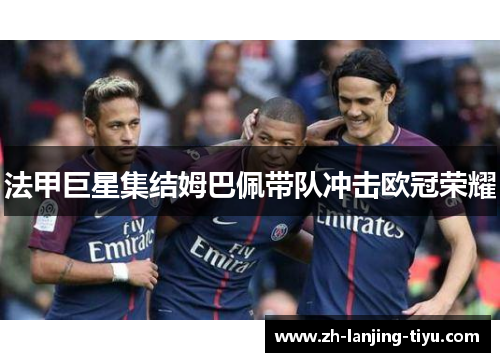 法甲巨星集结姆巴佩带队冲击欧冠荣耀