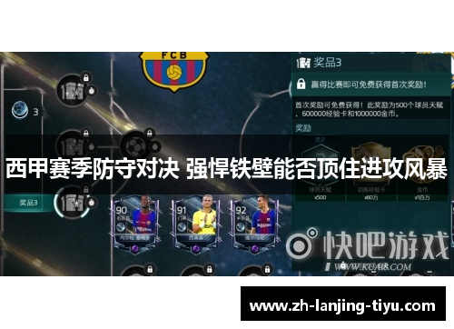 西甲赛季防守对决 强悍铁壁能否顶住进攻风暴
