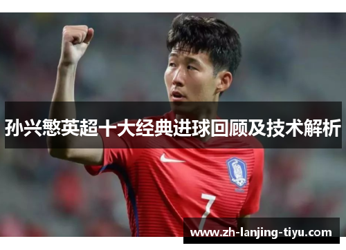 孙兴慜英超十大经典进球回顾及技术解析