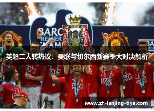 英超二人转热议：曼联与切尔西新赛季大对决解析