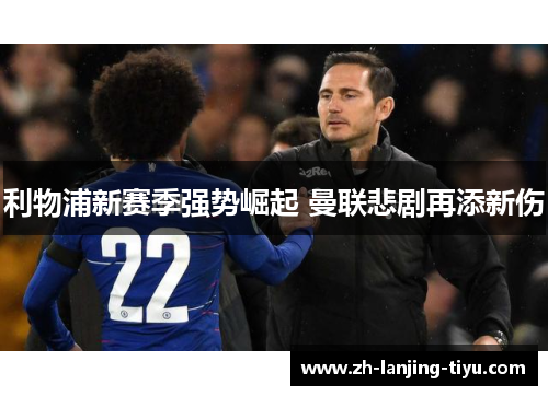利物浦新赛季强势崛起 曼联悲剧再添新伤